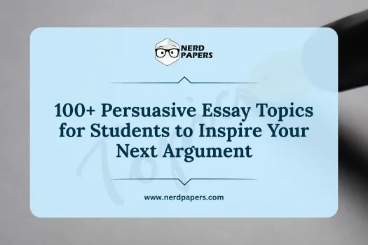 100+ persuasive essay topics for students to inspire strong academic arguments.